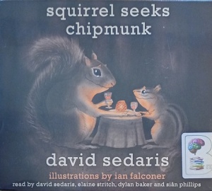 Squirrel Seeks Chipmunk written by David Sedaris performed by David Sedaris, Elaine Stritch, Dylan Baker and Sian Phillips on Audio CD (Unabridged)